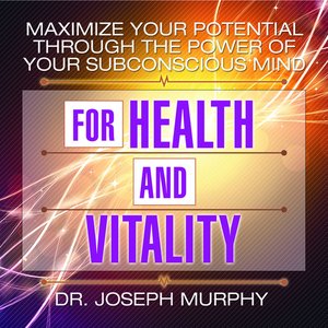 cover image of Maximize Your Potential Through The Power Of Your Subconscious Mind For Health